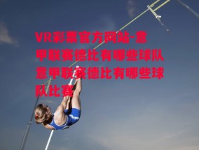 VR彩票官方网站-意甲联赛德比有哪些球队意甲联赛德比有哪些球队比赛